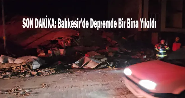 SON DAKİKA:Balıkesir’de Depremde Bir Bina Yıkıldı