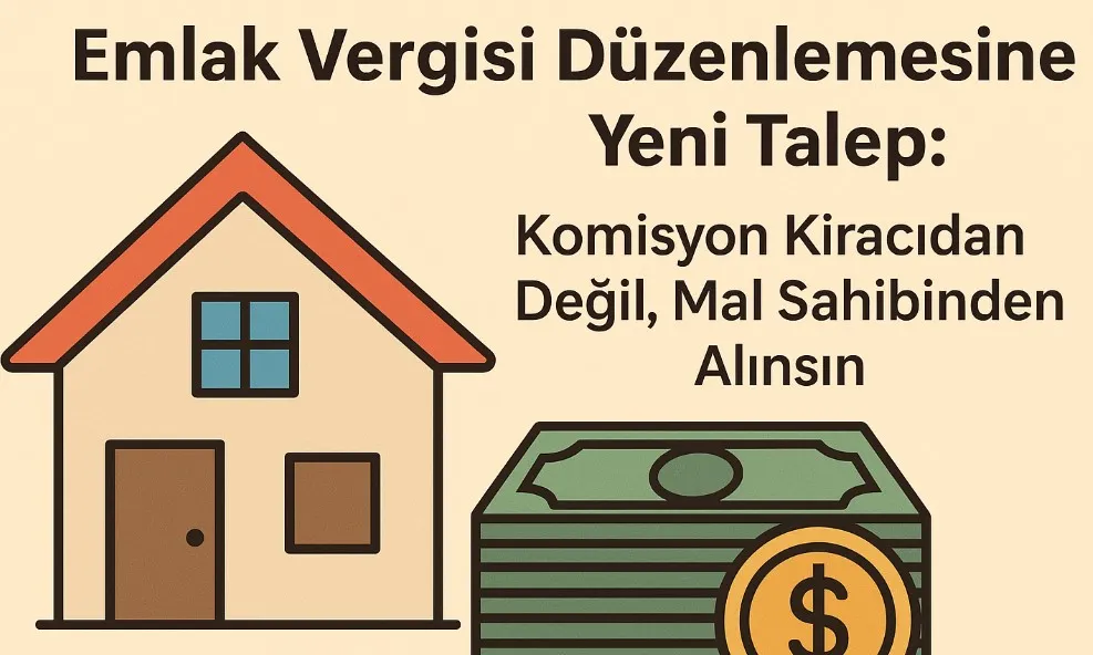 Emlak Vergisi Düzenlemesine Yeni Talep: Komisyon Kiracıdan Değil, Mal Sahibinden Alınsın