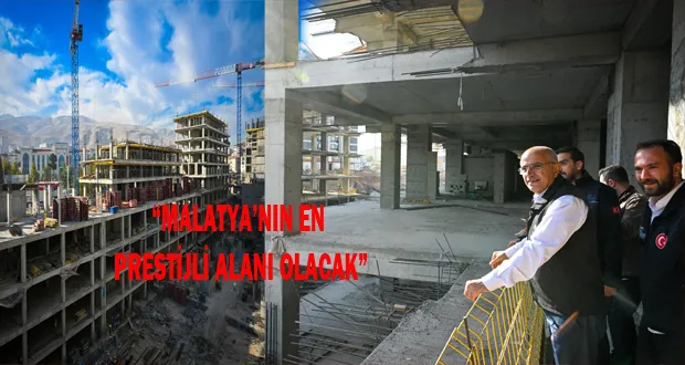 “Malatya’nın En Prestijli Alanı Olacak”