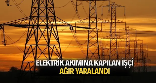 Elektrik Akımına Kapılan İşçi Ağır Yaralandı