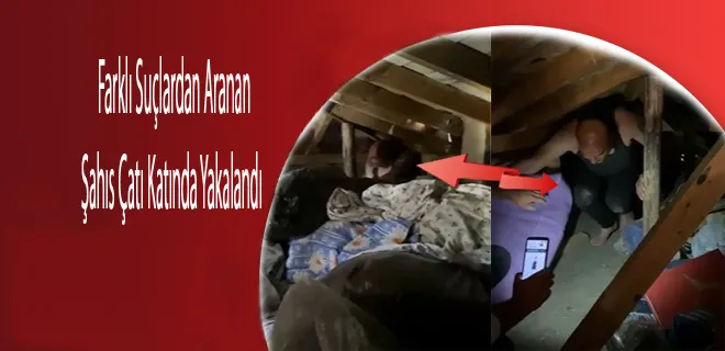 Farklı Suçlardan Aranan Şahıs Çatı Katında Yakalandı