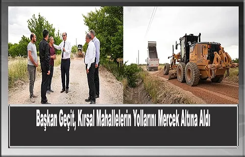 Başkan Geçit, Kırsal Mahallelerin Yollarını Mercek Altına Aldı
