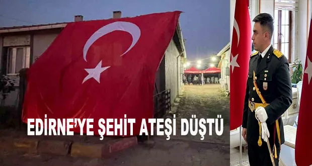 Edirne’ye Şehit Ateşi Düştü